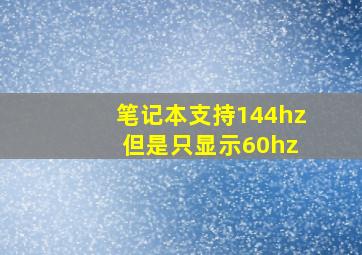 笔记本支持144hz 但是只显示60hz